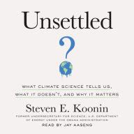 Unsettled: What Climate Science Tells Us, What It Doesn't, and Why It Matters