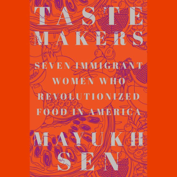 Taste Makers: Seven Immigrant Women Who Revolutionized Food in America