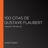 100 citas de Gustave Flaubert: Colección 100 citas de