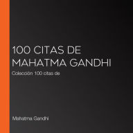 100 citas de Mahatma Gandhi: Colección 100 citas de