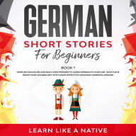 German Short Stories for Beginners Book 1: Over 100 Dialogues and Daily Used Phrases to Learn German in Your Car. Have Fun & Grow Your Vocabulary, with Crazy Effective Language Learning Lessons