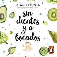 Sin dientes y a bocados: El libro imprescindible de iniciación al baby led weaning