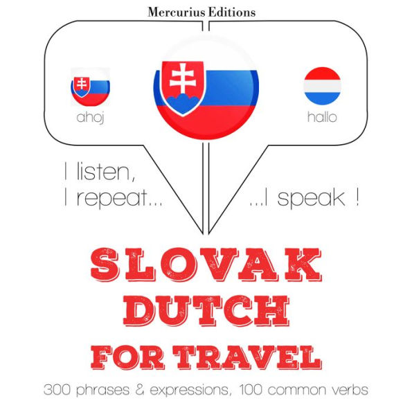 Slovenský - holandský: Na cestovanie: I listen, I repeat, I speak : language learning course