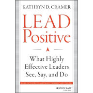 Lead Positive: What Highly Effective Leaders See, Say, and Do