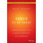 Serve to Be Great: Leadership Lessons from a Prison, a Monastery, and a Boardroom