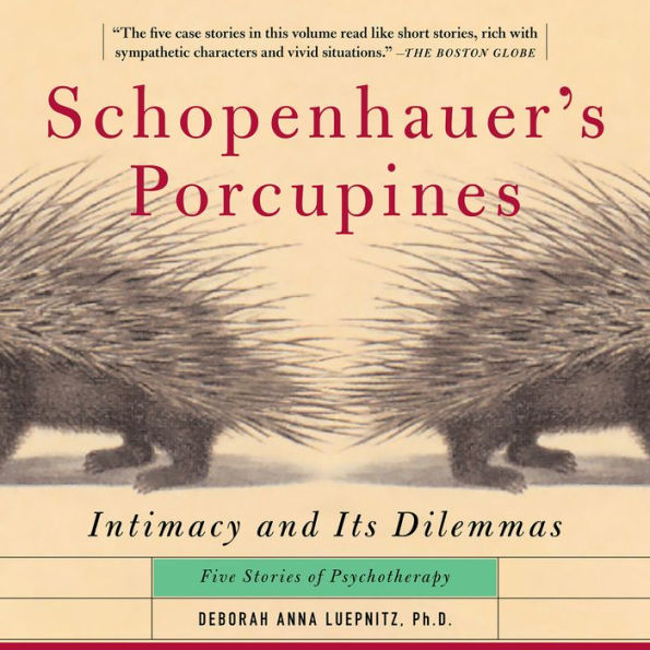 Schopenhauer's Porcupines: Intimacy And Its Dilemmas: Five Stories Of Psychotherapy