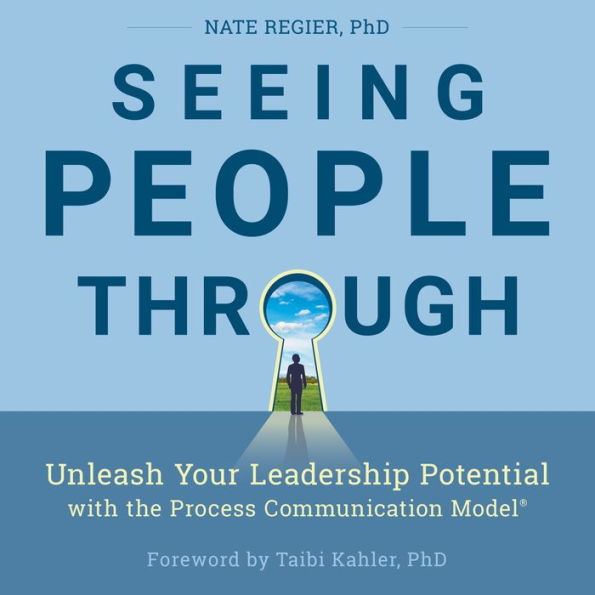 Seeing People Through: Unleash Your Leadership Potential with the Process Communication Model®