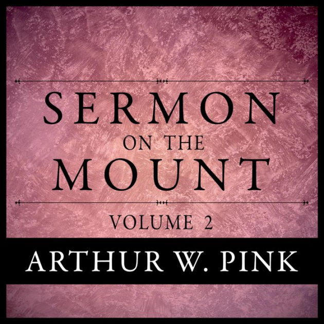 Sermon on the Mount, Volume 2 by Arthur W. Pink, John Formsma