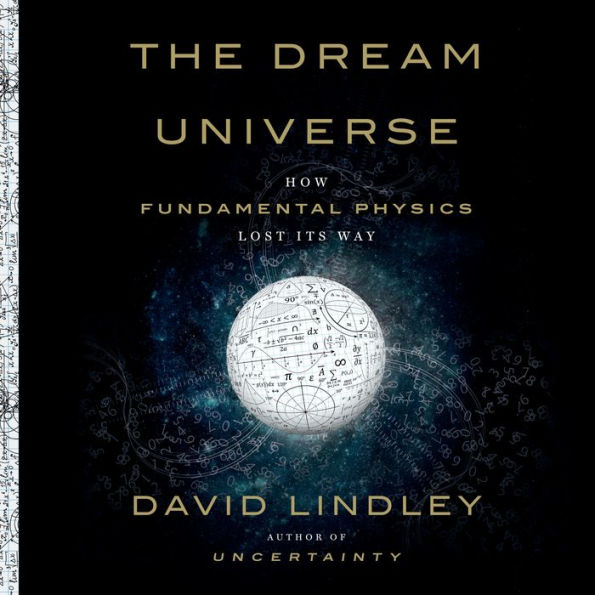 The Dream Universe: How Fundamental Physics Lost Its Way