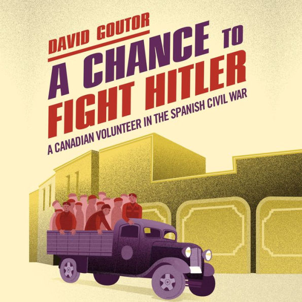 A Chance to Fight Hitler: A Canadian Volunteer in the Spanish Civil War