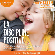 La Discipline positive: En famille et à l'école, comment éduquer avec fermeté et bienveillance