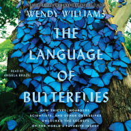 The Language of Butterflies: How Thieves, Hoarders, Scientists, and Other Obsessives Unlocked the Secrets of the World's Favorite Insect