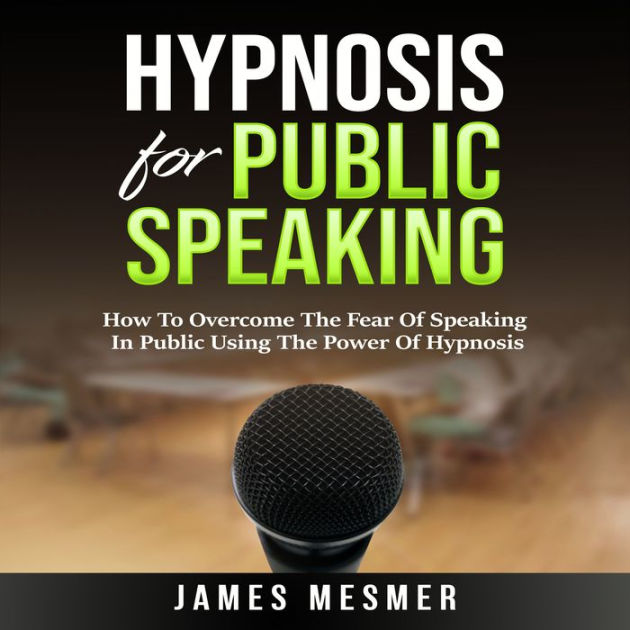 Hypnosis For Public Speaking: How To Overcome The Fear Of Speaking In ...