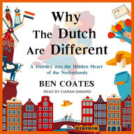 Why The Dutch Are Different: A Journey into the Hidden Heart of the Netherlands