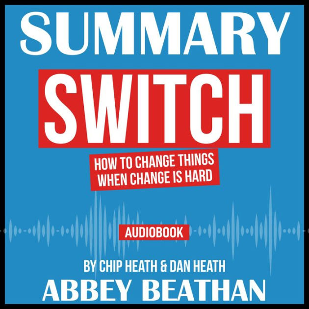 Summary of Switch How to Change Things When Change Is Hard by Chip