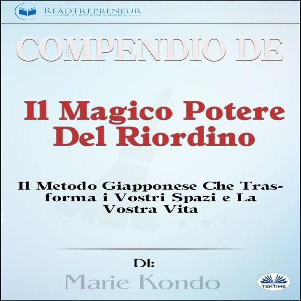 Compendio de 'Il Magico Potere Del Riordino': Il Metodo Giapponese Che Trasforma i Vostri Spazi e La Vostra Vita Di Marie Kond¿