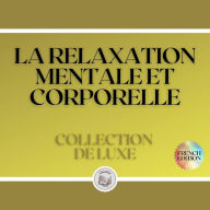 LA RELAXATION MENTALE ET CORPORELLE: COLLECTION DE LUXE (3 LIVRES)