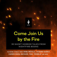 Come Join Us By the Fire: 35 Short Horror Tales from Nightfire Books