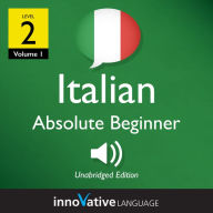 Learn Italian - Level 2: Absolute Beginner Italian: Volume 1: Lessons 1-25