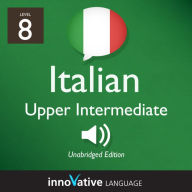 Learn Italian - Level 8: Upper Intermediate Italian: Volume 1: Lessons 1-25