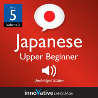 Learn Japanese - Level 5: Upper Beginner Japanese: Volume 2: Lessons 1-25