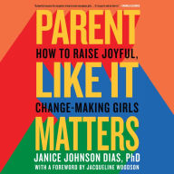 Parent Like It Matters: How to Raise Joyful, Change-Making Girls