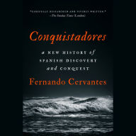 Conquistadores: A New History of Spanish Discovery and Conquest