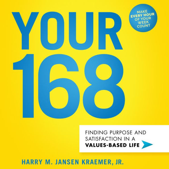 Your 168: Finding Purpose and Satisfaction in a Values-Based Life