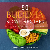 50 Buddha Bowl Recipes: A Cookbook by Authentic Asian Chefs