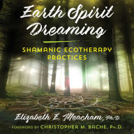 Earth Spirit Dreaming: Shamanic Ecotherapy Practices