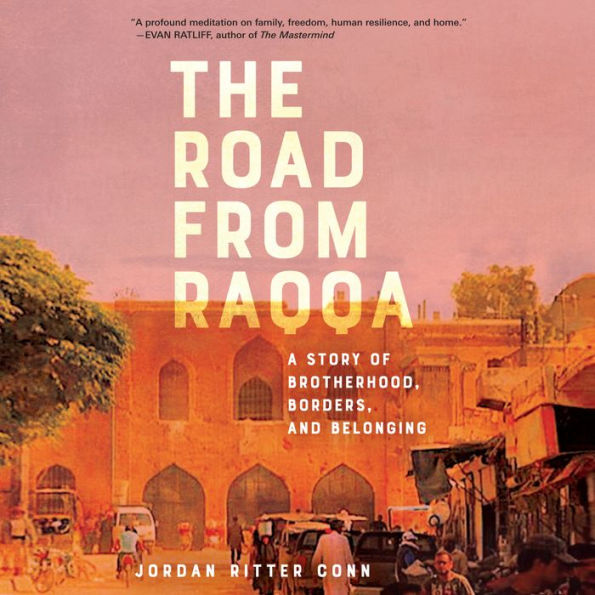 The Road from Raqqa: A Story of Brotherhood, Borders, and Belonging