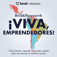 ¡Viva, emprendedores! Cómo fundar, expandir y recaudar capital para una startup en América Latina