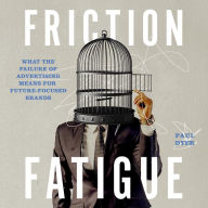 Friction Fatigue: What the Failure of Advertising Means for Future-Focused Brands