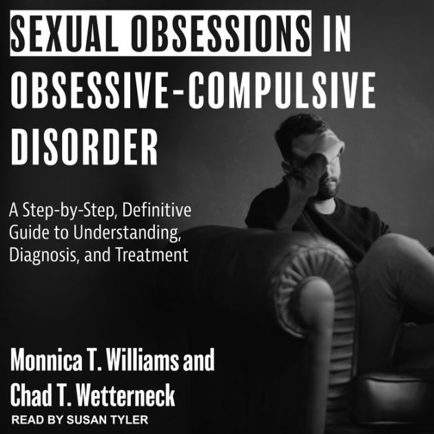 Sexual Obsessions In Obsessive Compulsive Disorder A Step By Step Definitive Guide To