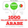 1000 palavras essenciais em árabe: Ouça, repita, fale: método de aprendizagem de línguas