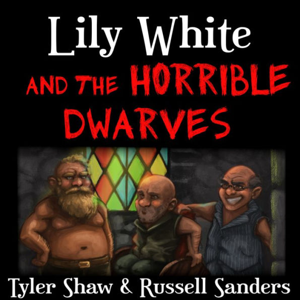 Lily White and the Horrible Dwarves: A Crudely Fractured Fairy Tale