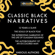 Classic Black Narratives: 12 Years a Slave, The Souls of Black Folk, The Interesting Narrative of the Life of Olaudah Equiano, and The Autobiography of an Ex-Colored Man