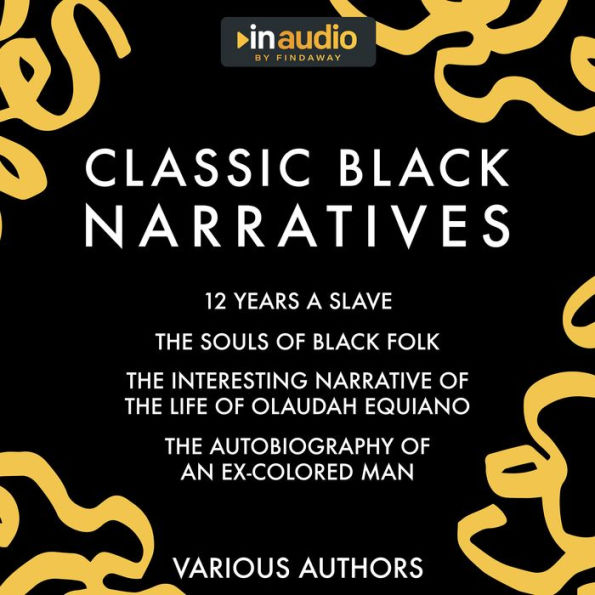 Classic Black Narratives: 12 Years a Slave, The Souls of Black Folk, The Interesting Narrative of the Life of Olaudah Equiano, and The Autobiography of an Ex-Colored Man