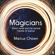 The Magicians: Great Minds and the Central Miracle of Science