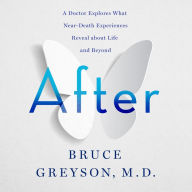 After: A Doctor Explores What Near-Death Experiences Reveal about Life and Beyond