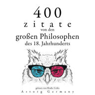 400 Zitate von den großen Philosophen des 18. Jahrhunderts: Sammlung bester Zitate