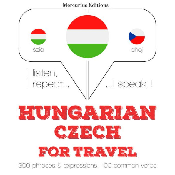 Magyar - cseh: utazáshoz: I listen, I repeat, I speak : language learning course