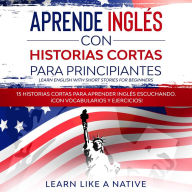 Aprende Inglés con Historias Cortas para Principiantes [Learn English With Short Stories for Beginners]: 15 Historias Cortas para Aprender Inglés Escuchando. ¡Con Vocabularios y Ejercicios!