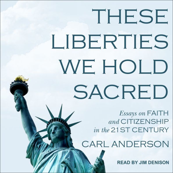 These Liberties We Hold Sacred: Essays on Faith and Citizenship in the 21st Century