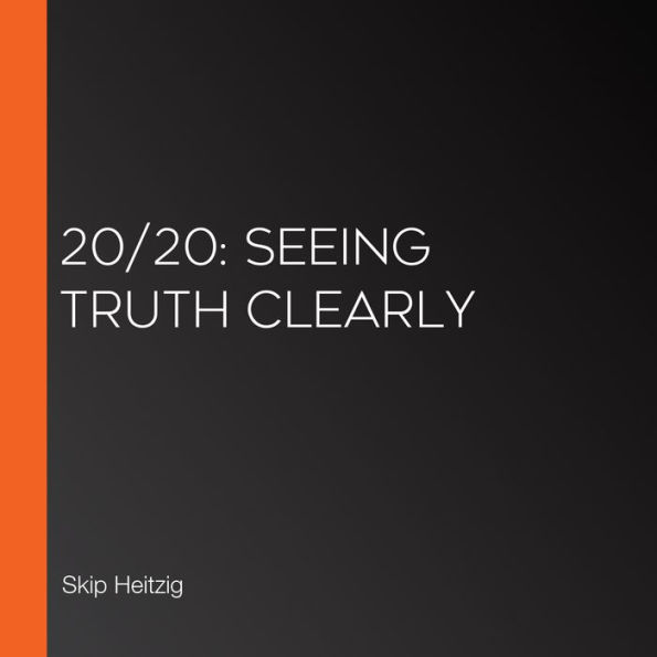 20/20: Seeing Truth Clearly