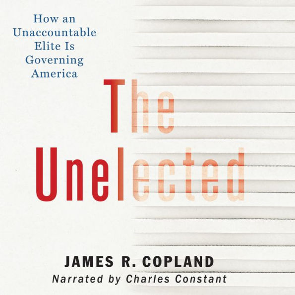 The Unelected: How an Unaccountable Elite is Governing America