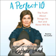 A Perfect 10: The Truth About Things I'm Not and Never Will Be