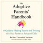 The Adoptive Parents' Handbook: A Guide to Healing Trauma and Thriving with Your Foster or Adopted Child