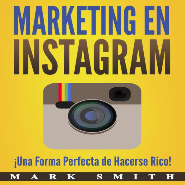 Marketing en Instagram: ¡Una Forma Perfecta de Hacerse Rico! (Libro en Español/Instagram Marketing Book Spanish Version)