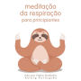 Meditação respiratória para iniciantes: o melhor do relaxamento